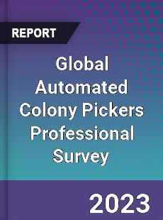 Global Automated Colony Pickers Professional Survey Report