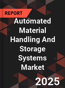 Global Automated Material Handling And Storage Systems Market