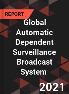 Global Automatic Dependent Surveillance Broadcast System Market