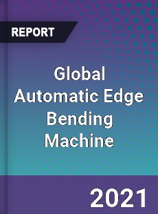 Global Automatic Edge Bending Machine Market