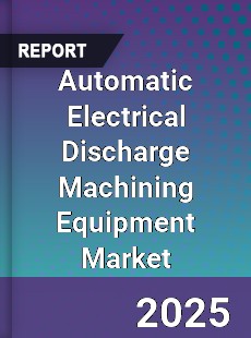 Global Automatic Electrical Discharge Machining Equipment Industry