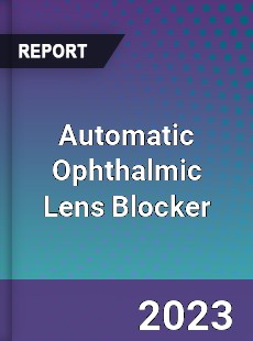 Global Automatic Ophthalmic Lens Blocker Market