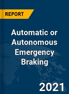 Global Automatic or Autonomous Emergency Braking Market