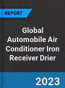 Global Automobile Air Conditioner Iron Receiver Drier Industry