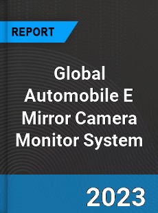Global Automobile E Mirror Camera Monitor System Industry