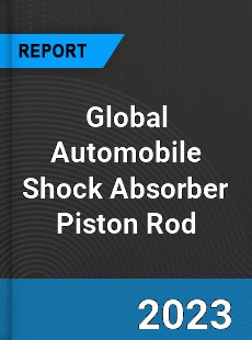 Global Automobile Shock Absorber Piston Rod Industry