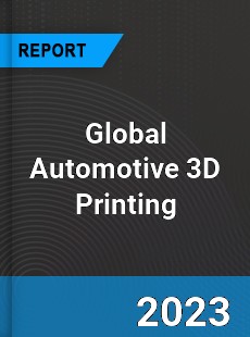 Global Automotive 3D Printing Market