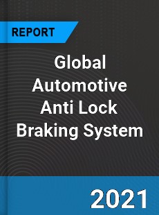 Global Automotive Anti Lock Braking System Market
