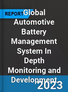 Global Automotive Battery Management System In Depth Monitoring and Development Analysis