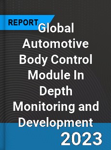 Global Automotive Body Control Module In Depth Monitoring and Development Analysis