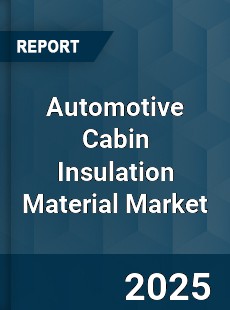 Global Automotive Cabin Insulation Material Market