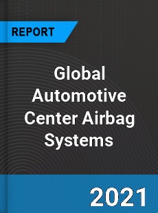 Global Automotive Center Airbag Systems Market