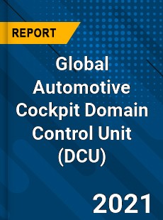 Global Automotive Cockpit Domain Control Unit Market