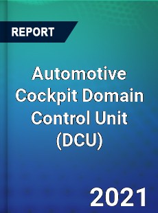 Global Automotive Cockpit Domain Control Unit Professional Survey Report