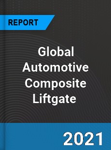 Global Automotive Composite Liftgate Market