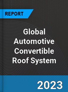 Global Automotive Convertible Roof System Market