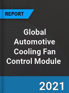 Global Automotive Cooling Fan Control Module Market