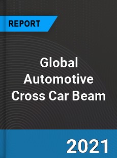 Global Automotive Cross Car Beam Market
