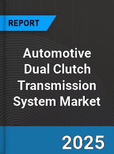 Global Automotive Dual Clutch Transmission System Market