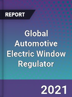 Global Automotive Electric Window Regulator Market