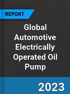 Global Automotive Electrically Operated Oil Pump Industry