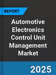 Global Automotive Electronics Control Unit Management Market