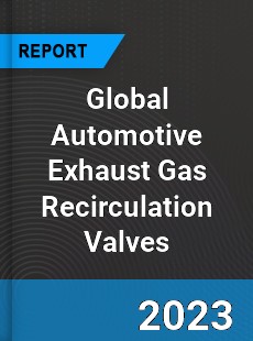 Global Automotive Exhaust Gas Recirculation Valves Market