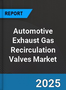 Global Automotive Exhaust Gas Recirculation Valves Market
