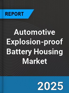 Global Automotive Explosion proof Battery Housing Outlook