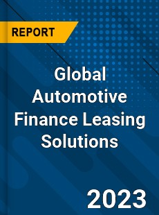 Global Automotive Finance Leasing Solutions Industry