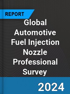Global Automotive Fuel Injection Nozzle Professional Survey Report