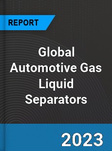 Global Automotive Gas Liquid Separators Industry