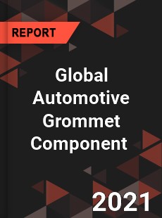 Global Automotive Grommet Component Market