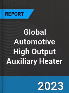 Global Automotive High Output Auxiliary Heater Industry