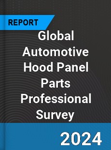 Global Automotive Hood Panel Parts Professional Survey Report