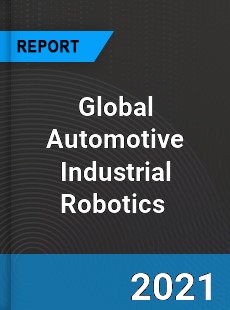 Global Automotive Industrial Robotics Market