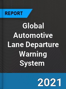 Global Automotive Lane Departure Warning System Market