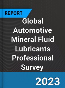 Global Automotive Mineral Fluid Lubricants Professional Survey Report
