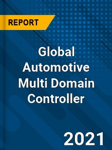 Global Automotive Multi Domain Controller Industry
