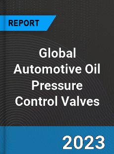 Global Automotive Oil Pressure Control Valves Market