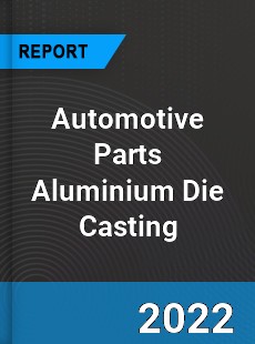 Global Automotive Parts Aluminium Die Casting Market