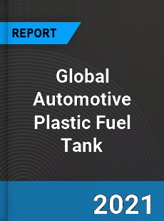 Global Automotive Plastic Fuel Tank Market