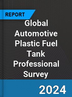 Global Automotive Plastic Fuel Tank Professional Survey Report