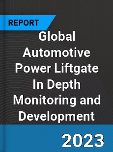 Global Automotive Power Liftgate In Depth Monitoring and Development Analysis