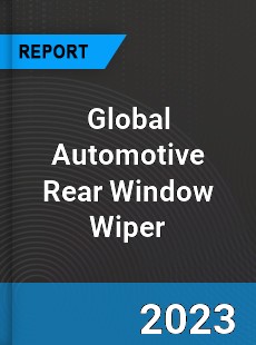 Global Automotive Rear Window Wiper Industry