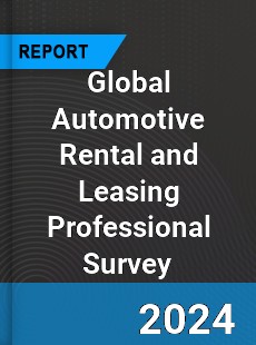 Global Automotive Rental and Leasing Professional Survey Report