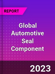 Global Automotive Seal Component Market
