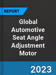 Global Automotive Seat Angle Adjustment Motor Industry