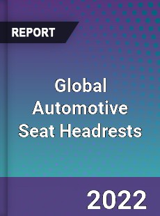 Global Automotive Seat Headrests Market