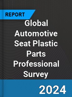 Global Automotive Seat Plastic Parts Professional Survey Report